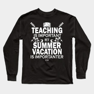 Teaching Is Important But Summer Vacation Is Importanter Long Sleeve T-Shirt